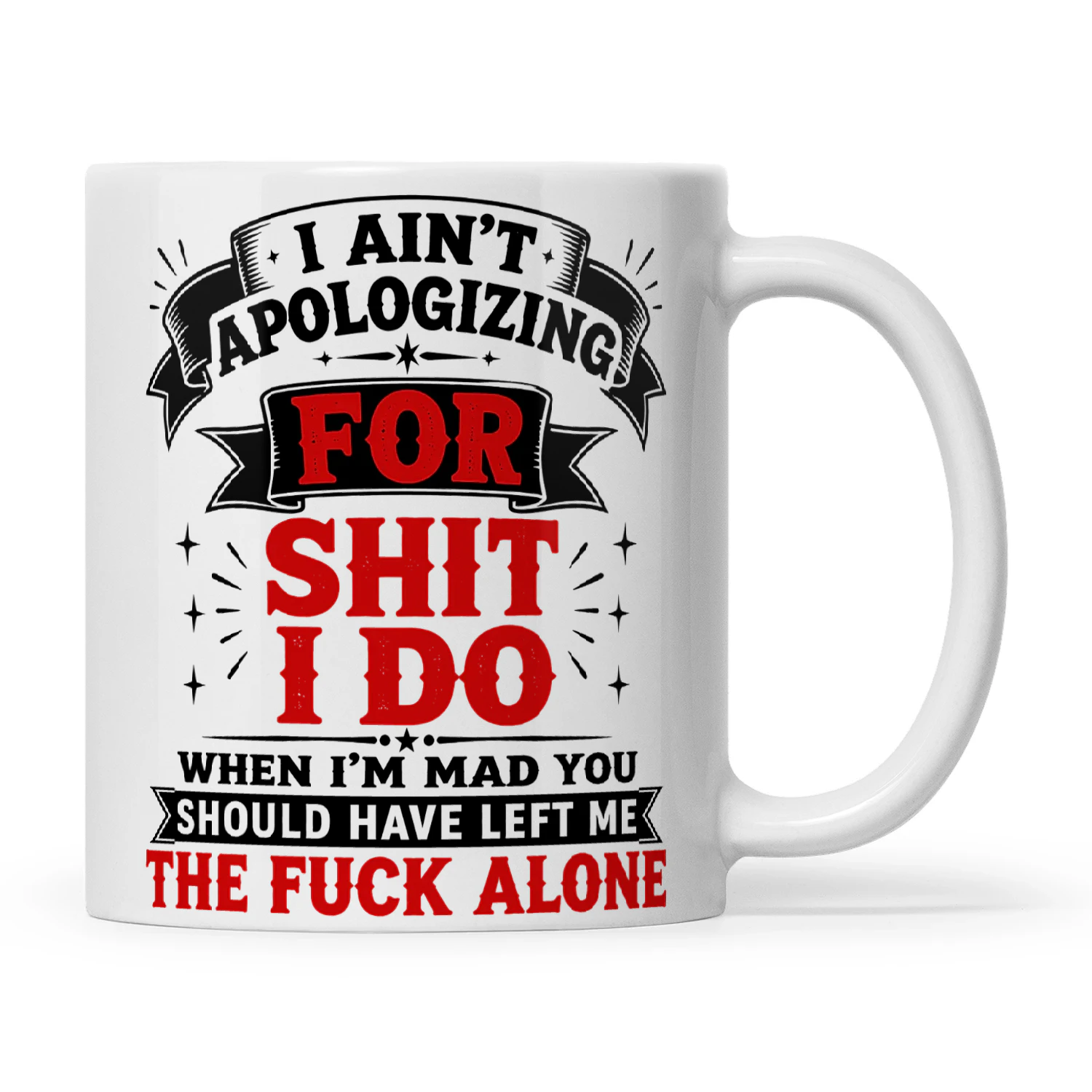 I Ain't Apologizing For Shit I Do When I'm Mad You Should Have Left Me The Fuck Alone