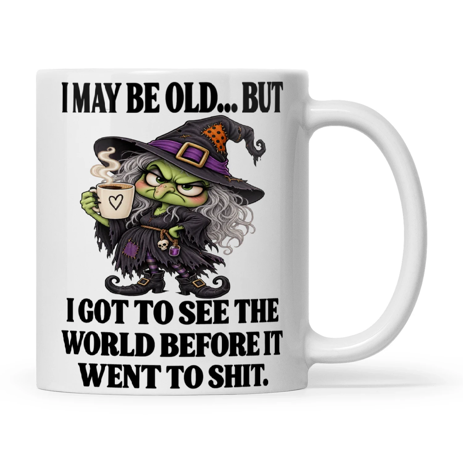 Witch I May Be Old But I Got To See The World Before It Went To Shit