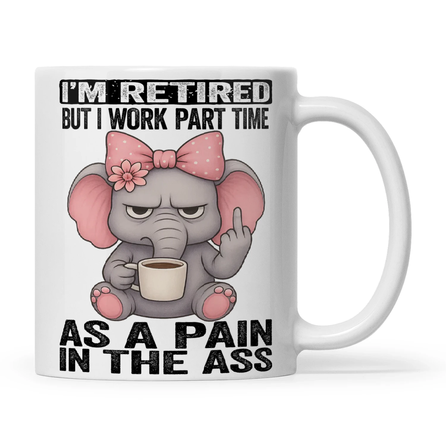 Elephant I'm Retired But I Work Part Time As A Pain In The Ass