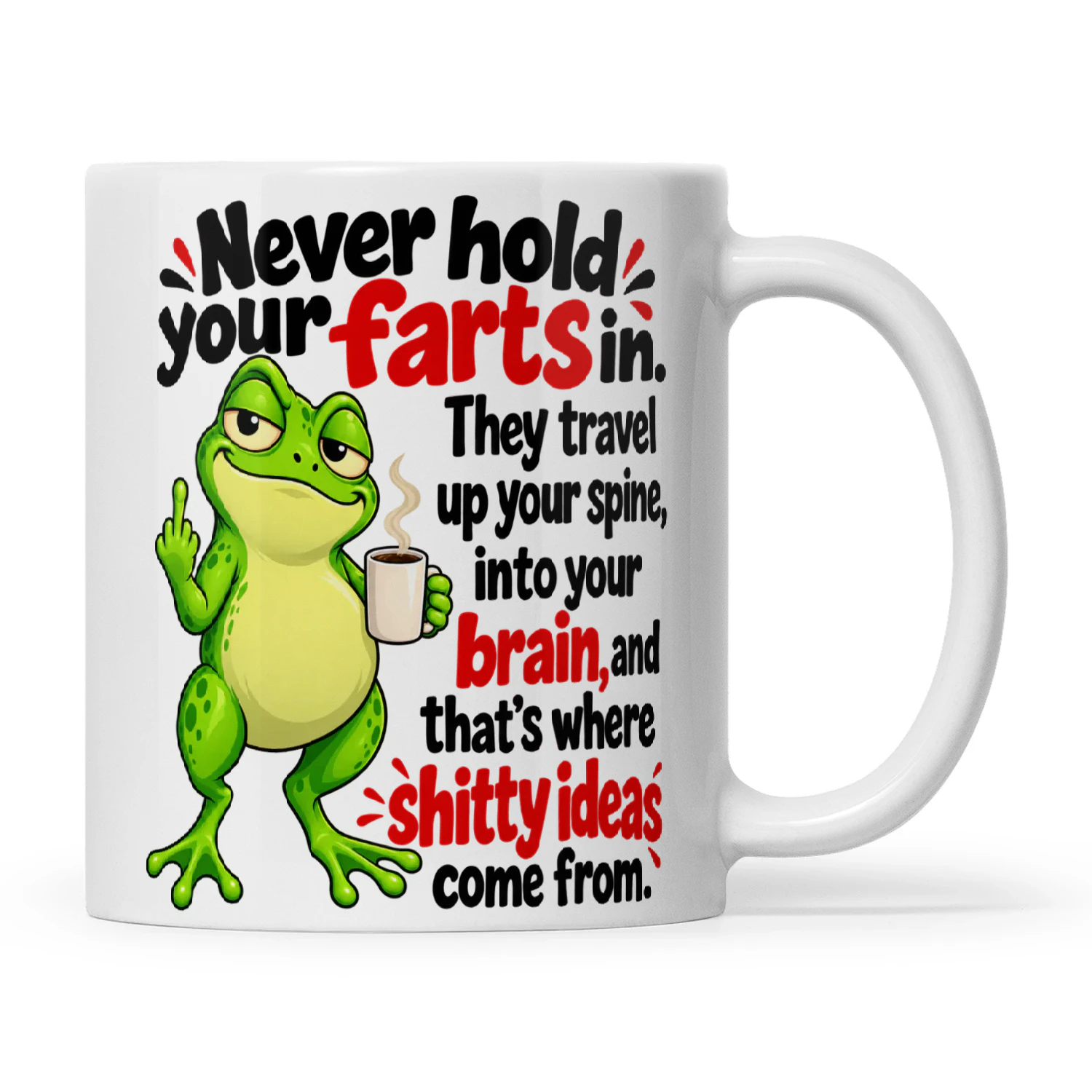 Frog Never Hold Your Farts In They Travel Up Your Spine Into Your Brain And That's Where Shitty Ideas Come From