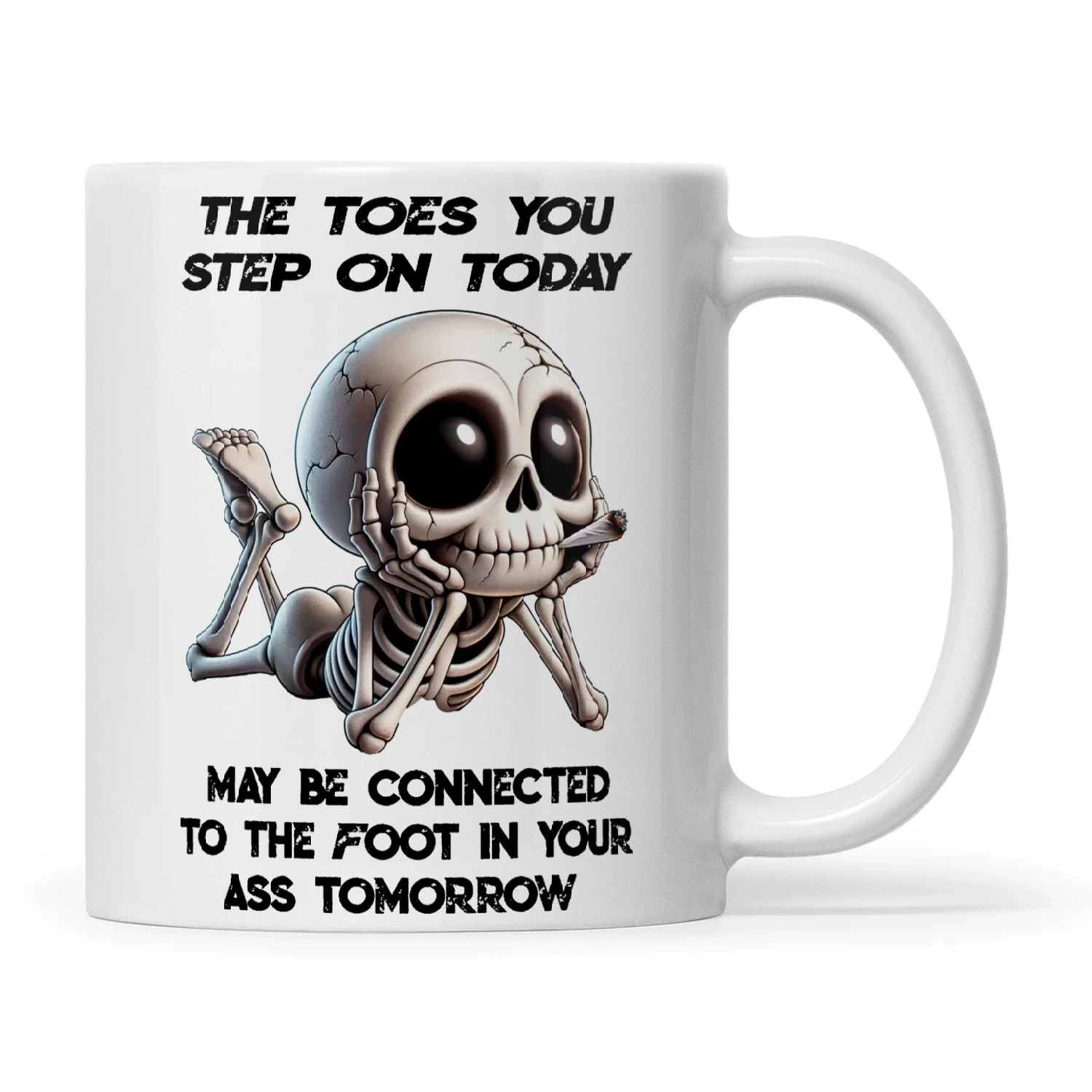 Skull The Toes You Step On Today May Be Connected To The Foot In Your Ass Tomorrow