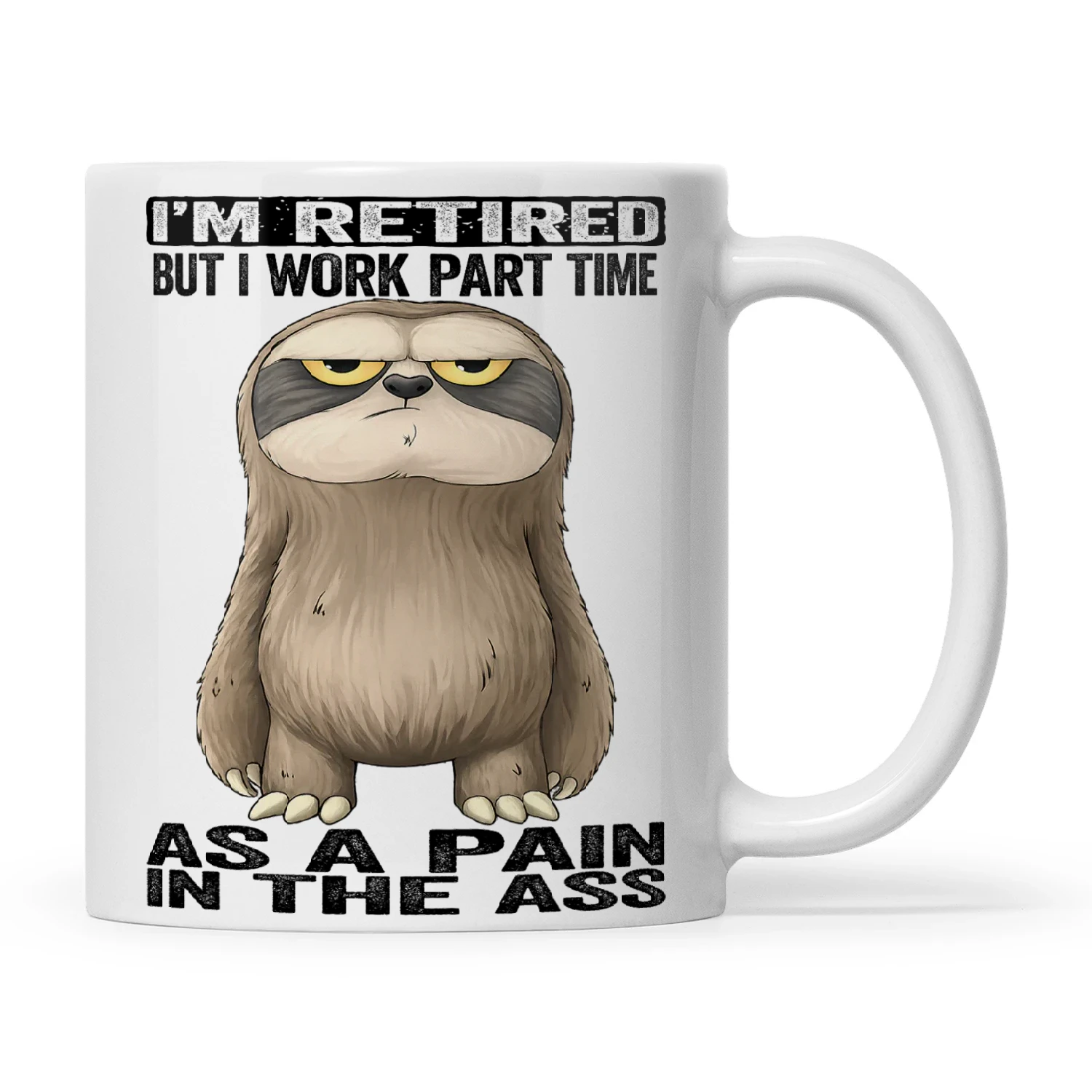 Sloth I'm Retired But I Work Part Time As A Pain In The Ass