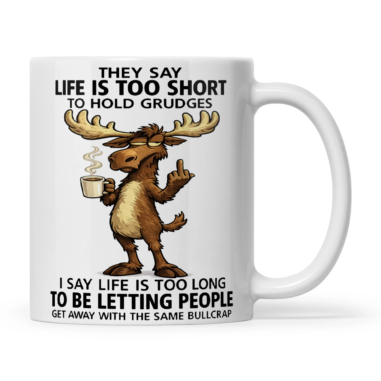 Moose They Say Life Is Too Short To Hold Grudges I Say Life Is Too Long To Be Letting People Get Away With The Same Bullcrap