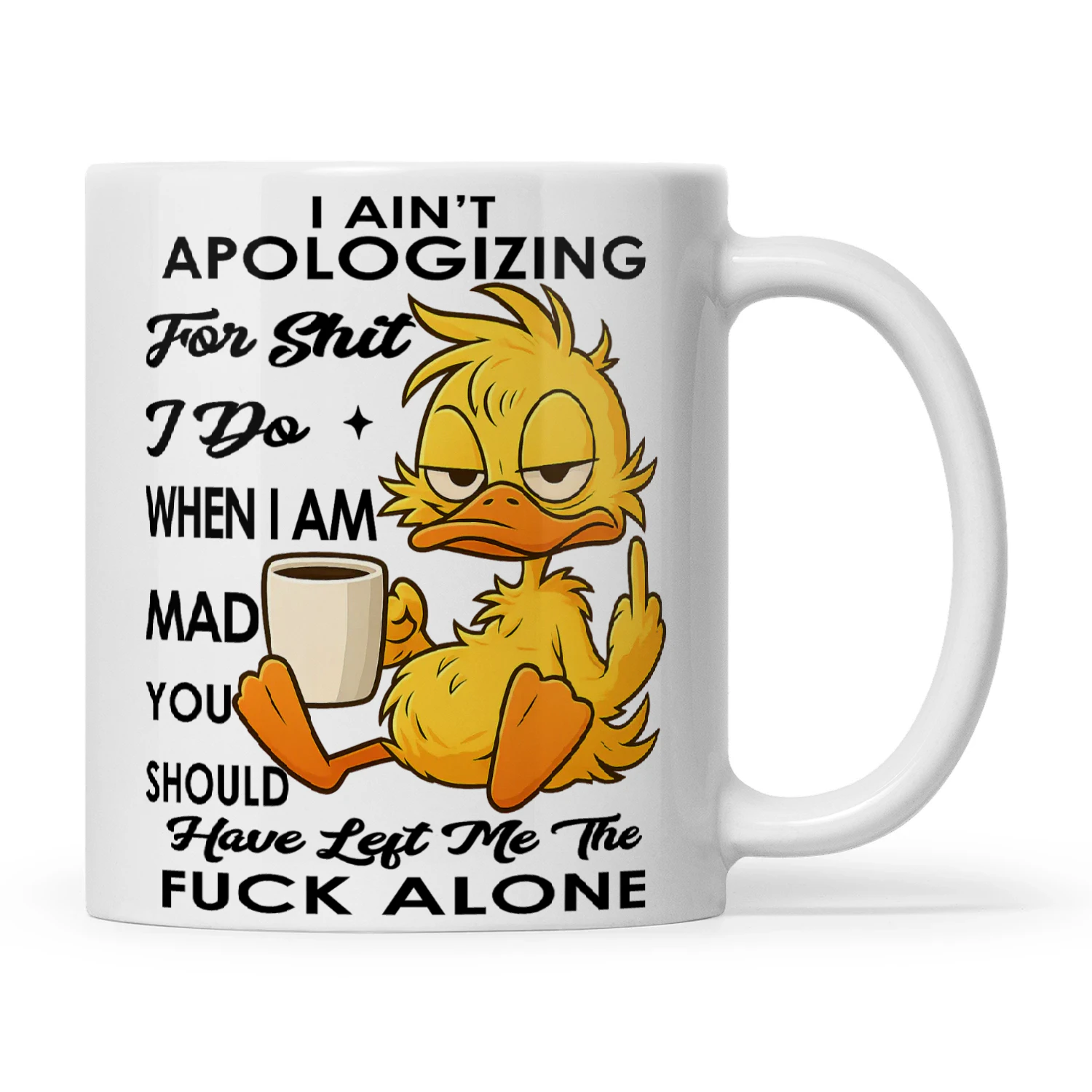 Duck I Ain't Apologizing For Shit I Do When I'm Mad You Should Have Left Me The Fuck Alone