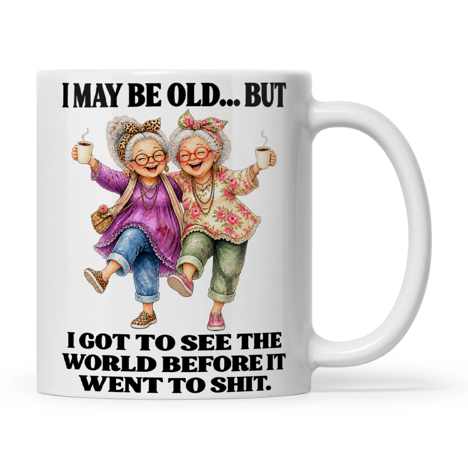 Woman I May Be Old But I Got To See The World Before It Went To Shit