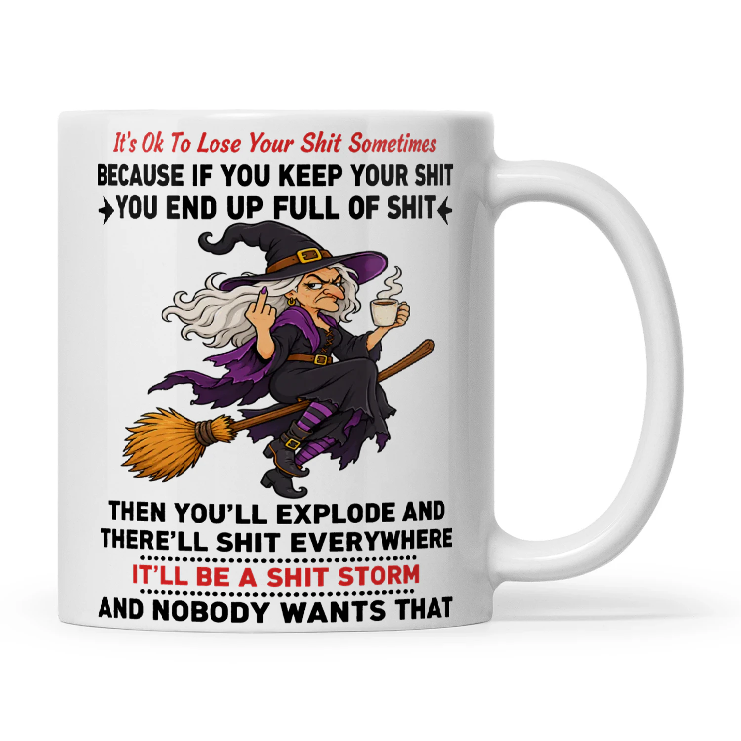 Witch It’s Ok To Lose Your Shit Sometimes Because If You Keep Your Shit You End Up Full Of Shit Then You’ll Explode And There’ll Shit