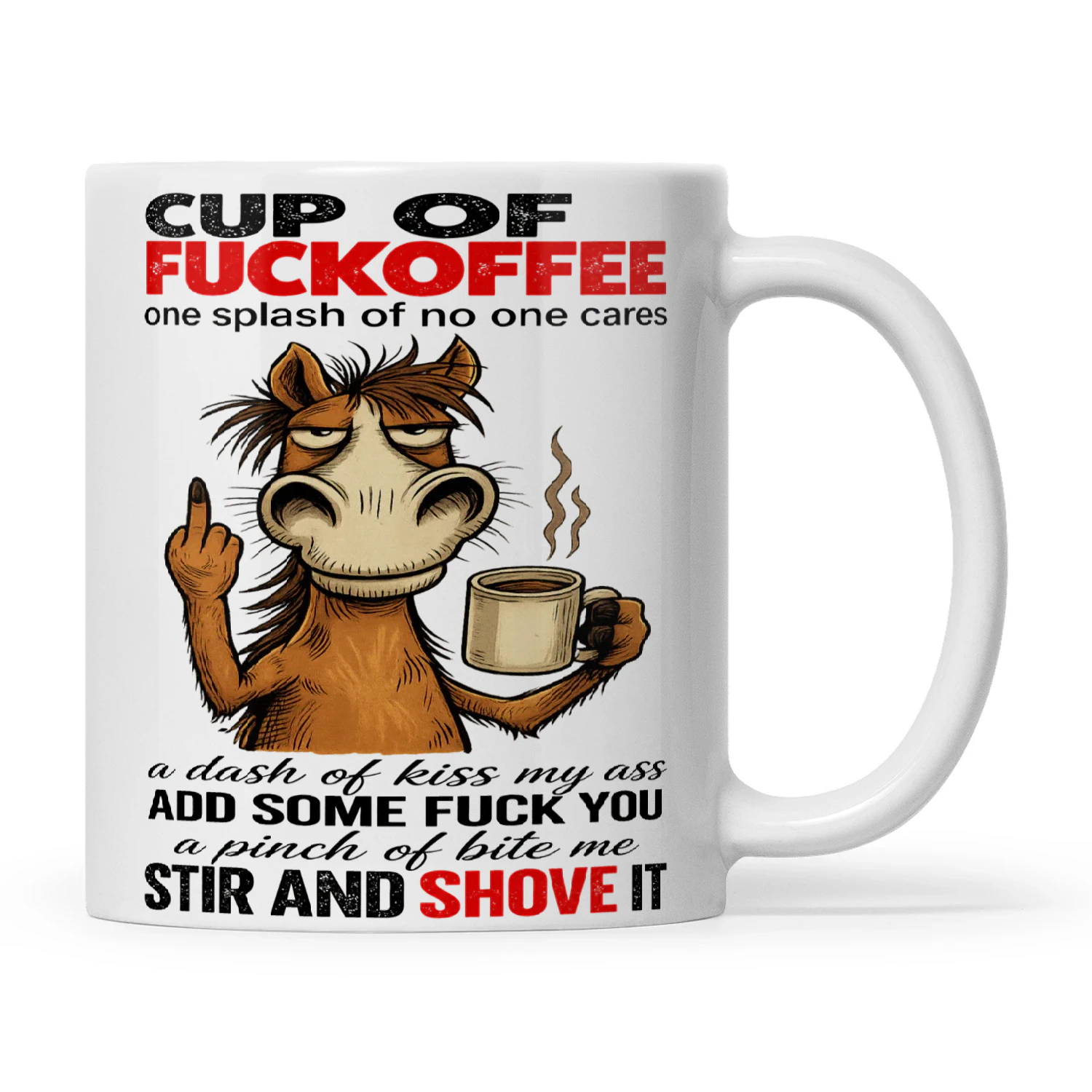 Horse Cup Of Fuckoffee One Splash Of No One Cares A Dash Of Kiss My Ass Add Some Fuck Yous A Pinch Of Bite Me Stir And Shove It