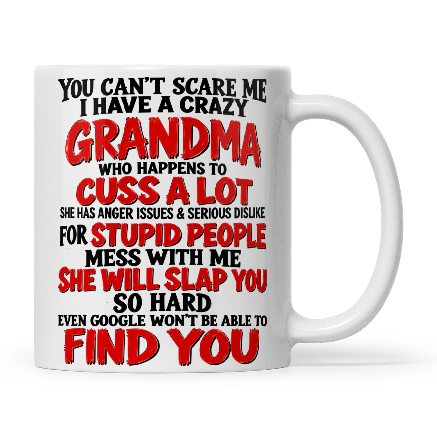 You Can’t Scare Me I Have A Crazy Grandma Who Happens To Cuss A Lot She Has Anger Issues & Serious Dislike For Stupid People Mess With Me She Will Slap You So Hard Even Google Won’t Be Able To Find You