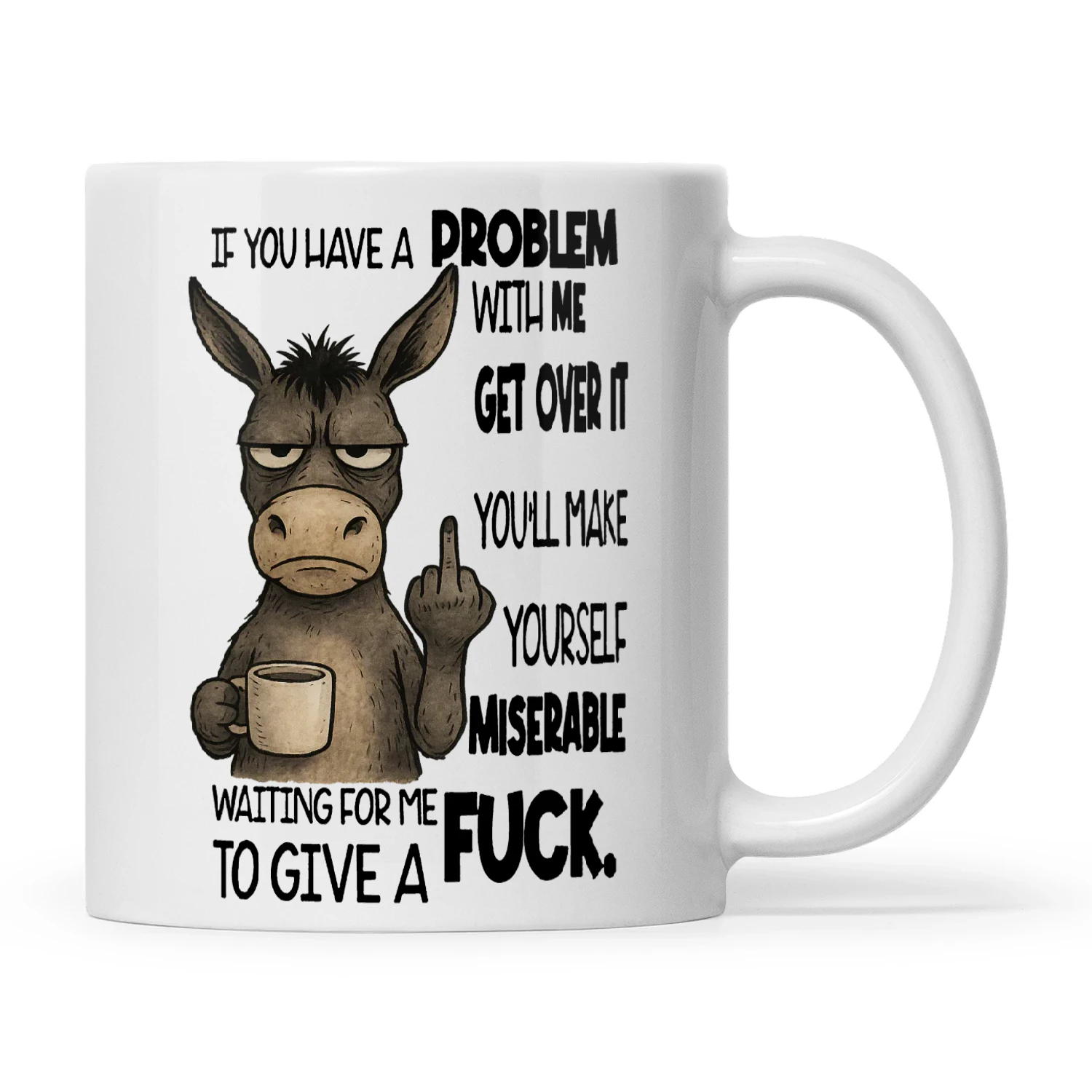 Donkey If You Have A Problem With Me Get Over It You'll Make Yourself Miserable Waiting For Me To Give A Fuck