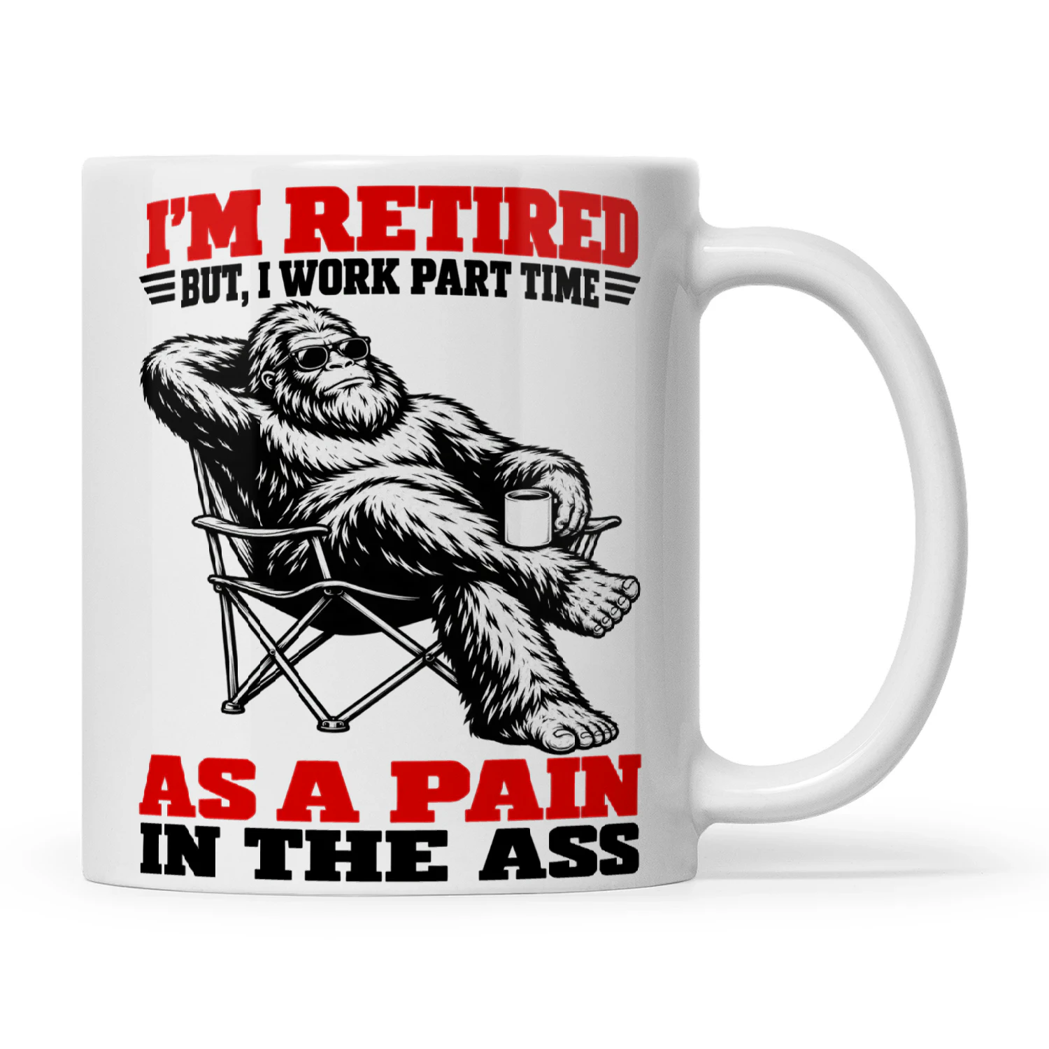 Bigfoot I’m Retired But I Work Part Time As A Pain In The Ass
