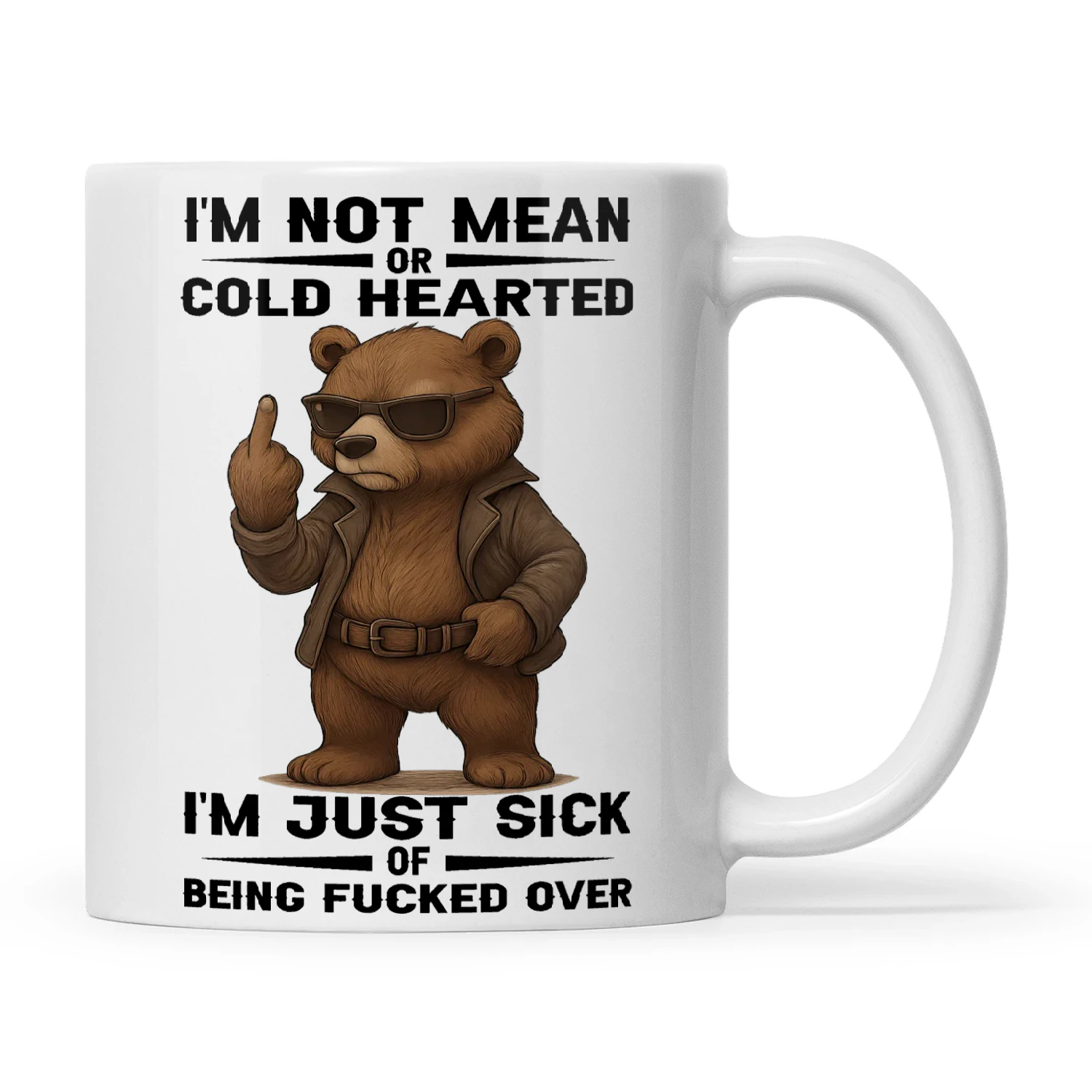 Bear I'm Not Mean Or Cold Hearted I'm Just Sick Of Being Fucked Over