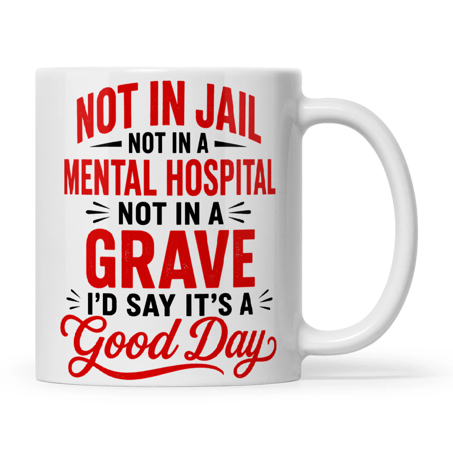 Not In Jail Not In A Mental Hospital Not In Grave I'd Say It's A Good Day
