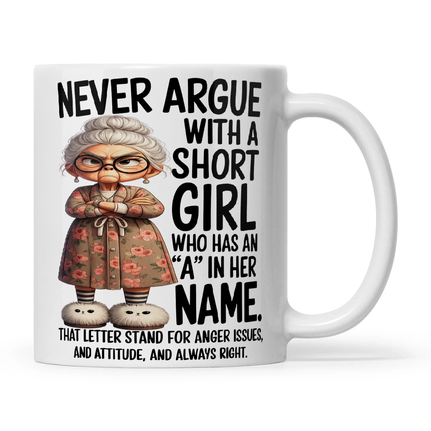 Woman Never Argue With A Short Girl Who Has An A In Her Name That Letter Stand For Anger Issues And Attitude And Always Right