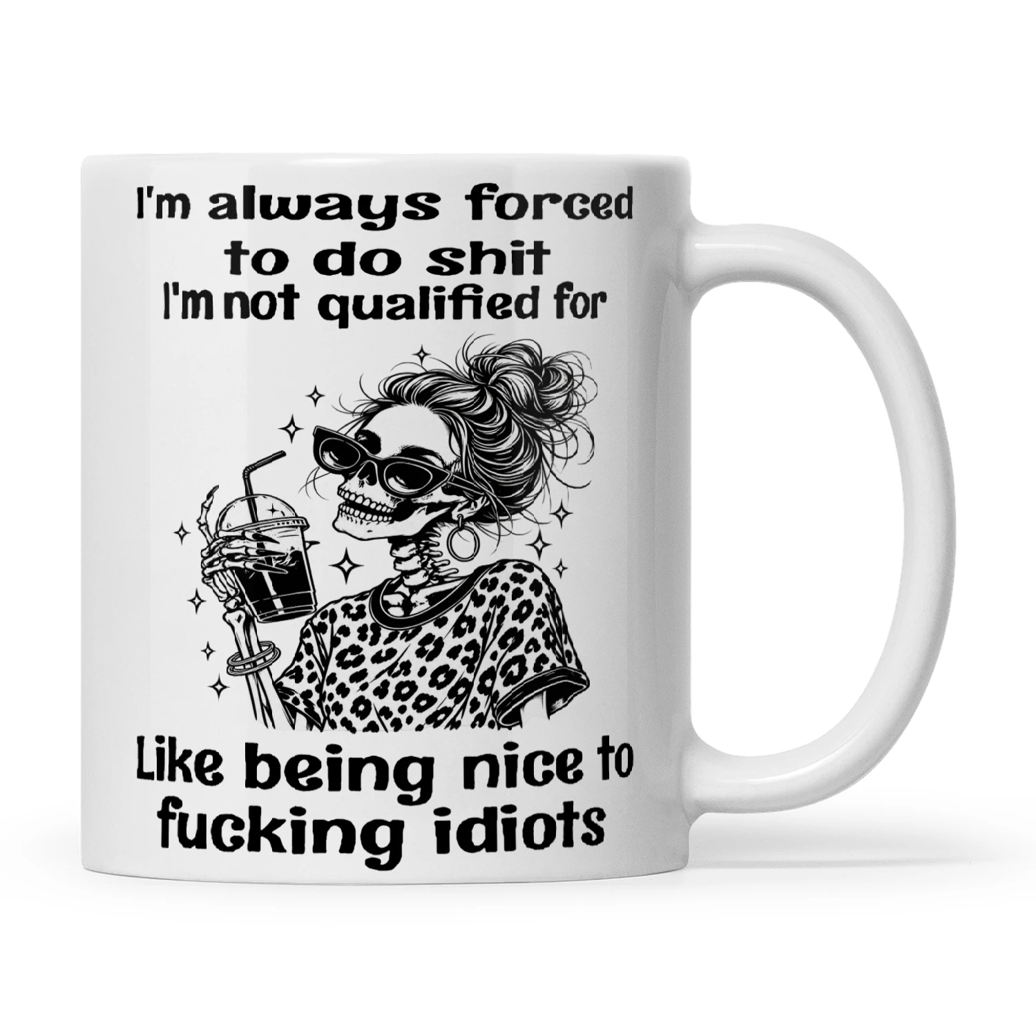Skull I'm Always Forced To Do Shit I'm Not Qualified For Like Being Nice To Fucking Idiots
