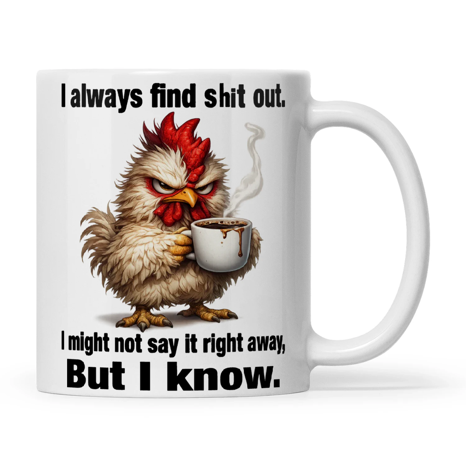 Chicken I Always Find Shit Out I Might Not Say It Right Away But I Know