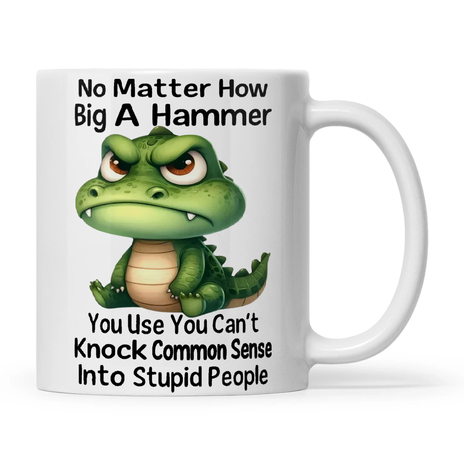 Crocodile No Matter How Big A Hammer You Use You Can't Knock Common Sense Into Stupid People