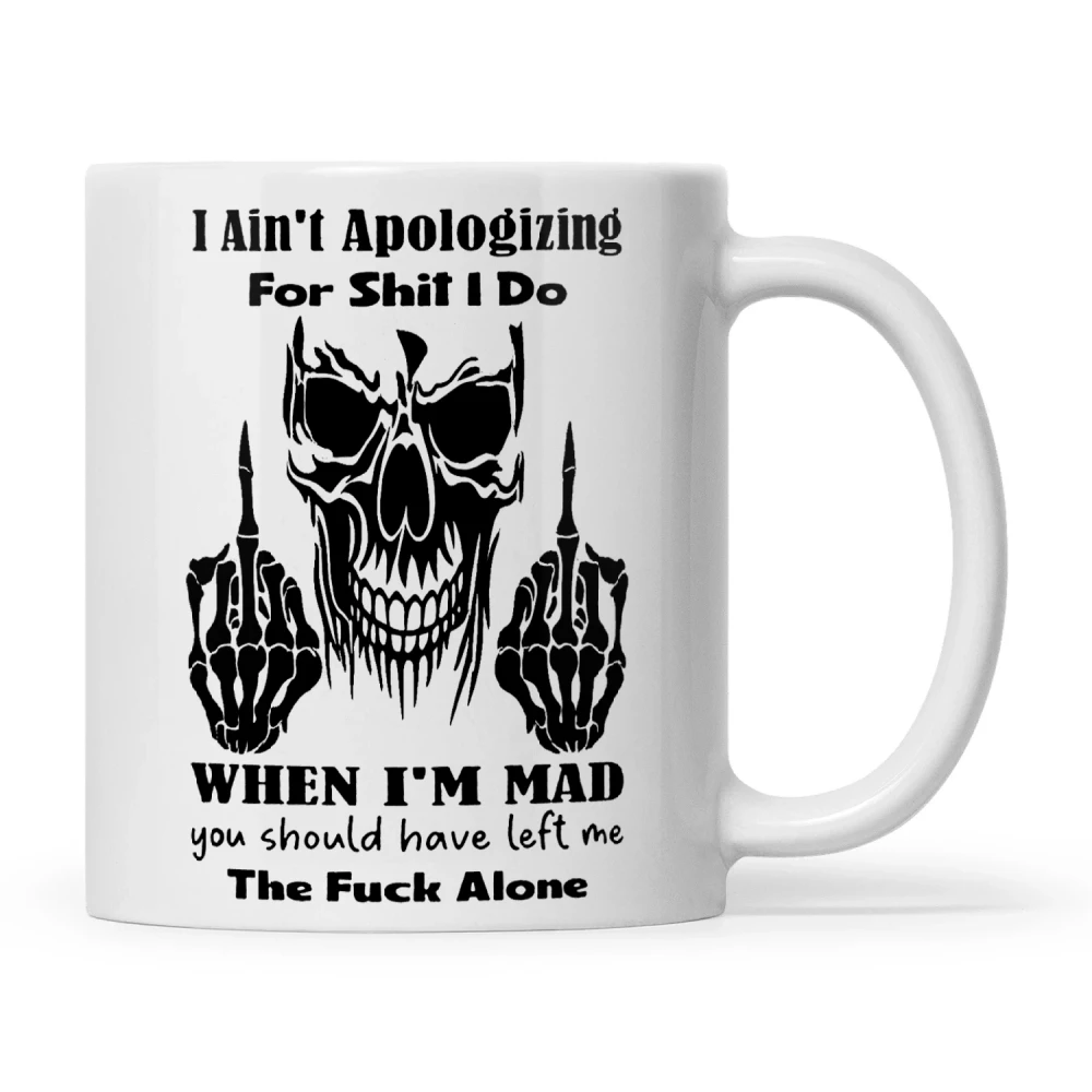 Skull I Ain't Apologizing For Shit I Do When I'm Mad You Should Have Left Me The Fuck Alone