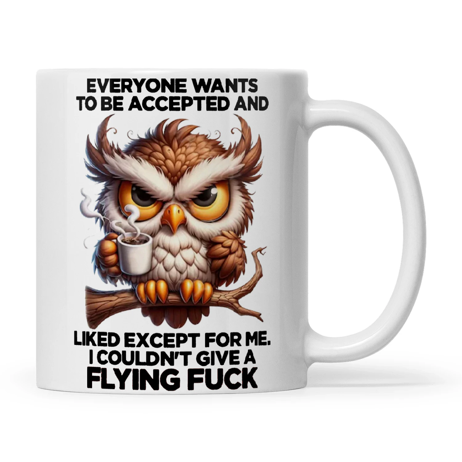 Owl Everyone Wants To Be Accepted And Likes Except For Me I Couldn't Give A Flying Fuck