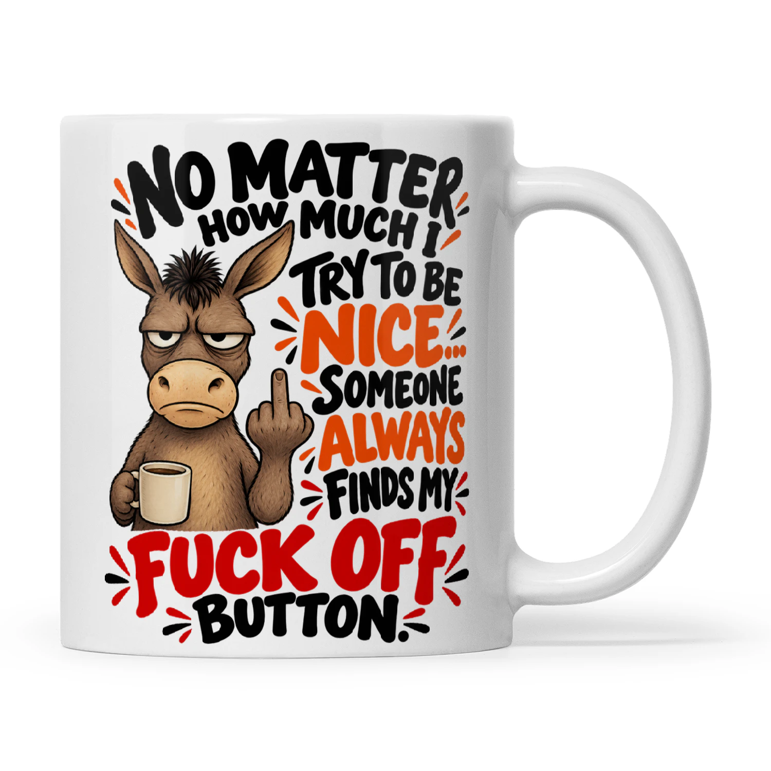 Donkey No Matter How Much Try To Be Nice Someone Always finds My Fuck Off Button
