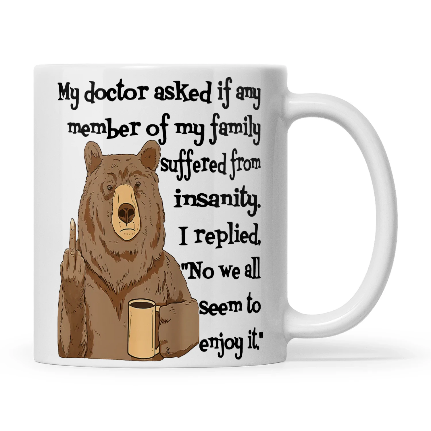 Bear My Doctor Asked If Any Member Of My Family Suffered From Insanity I Replied No We All Seem To Enjoy It