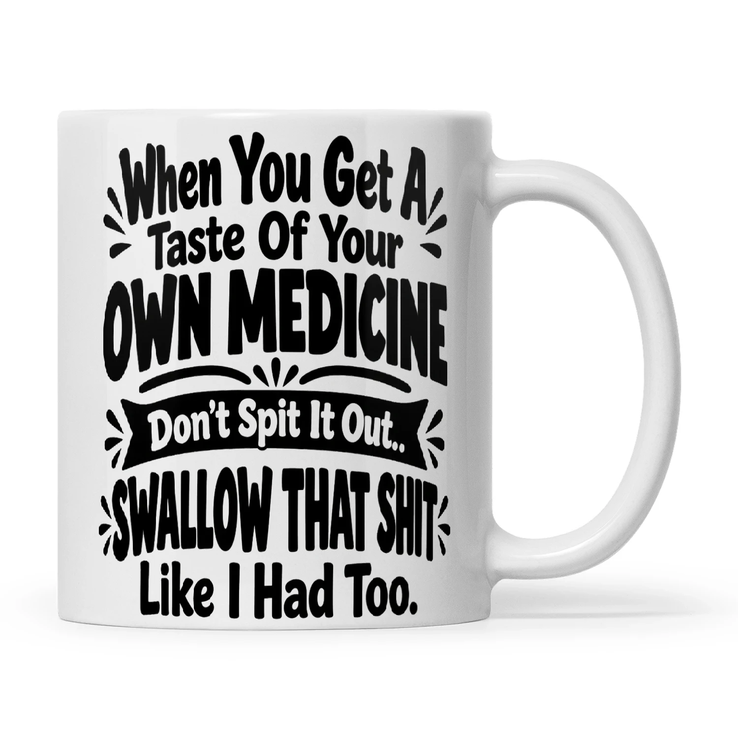 Quote When You Get A Taste Of Your Own Medicine Don't Spit It Out Swallow That Shit Like I Had Too