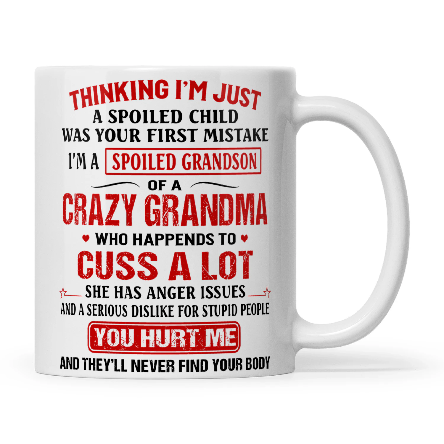 Quote Thinking I'm Just A Spoiled Child Was Your First Mistake I'm A Spoiled Grandson Of A Crazy Grandma Who Happens To Cuss A Lot She Has Anger Issues And A Serious Dislike For Stupid People You Hurt Me And They'll Never Find Your Body