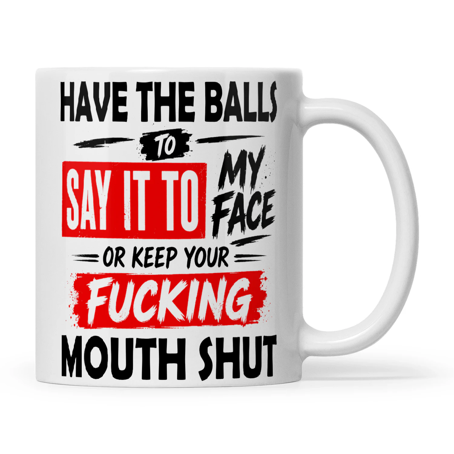 Have The Balls To Say It To My Face Or Keep Your Fucking Mouth Shut