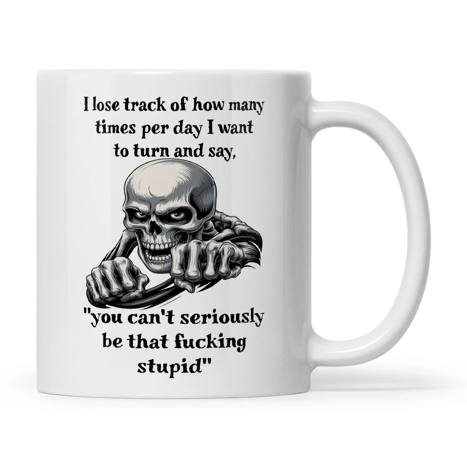 Skull I Lose Track Of How Many Times Per Day I Want To Turn And Say You Can't Seriously Be That Fucking Stupid
