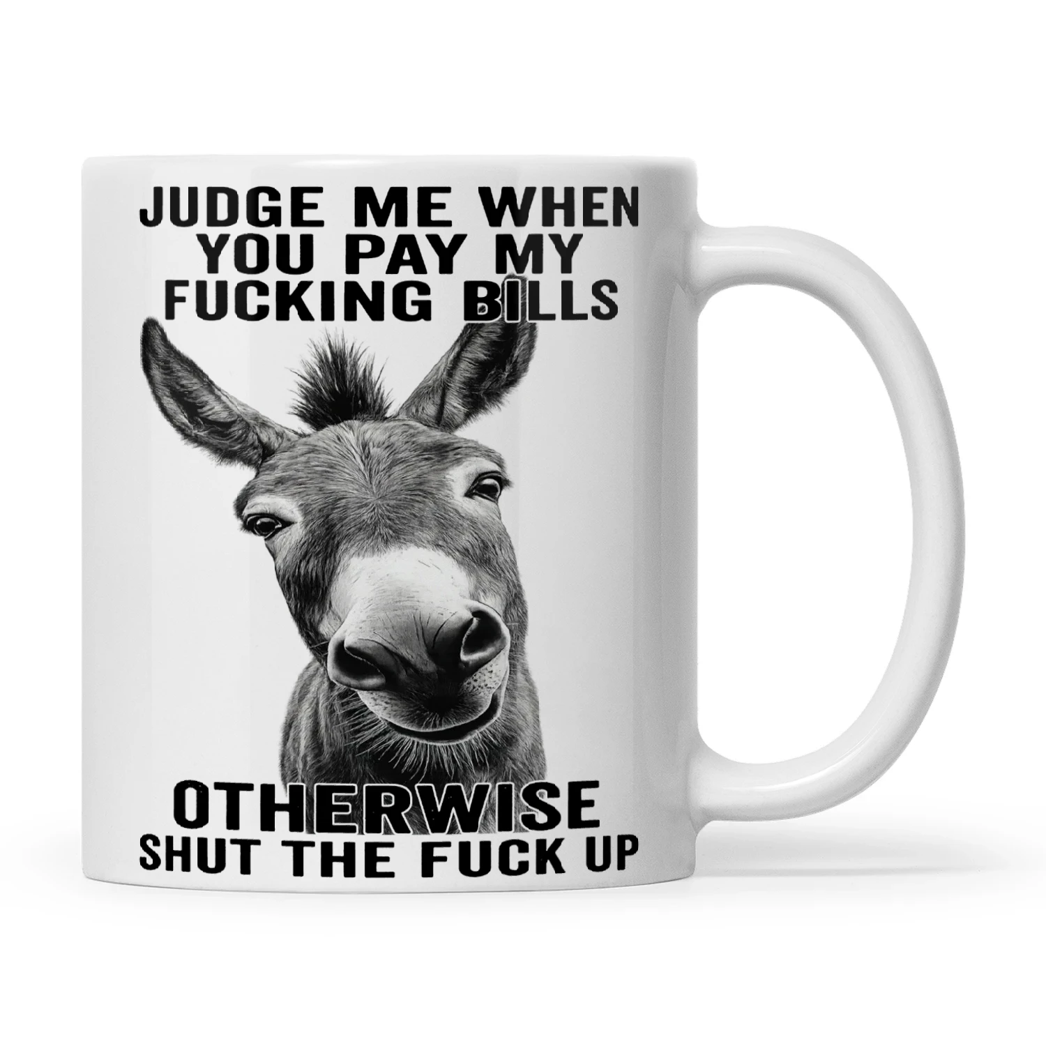 Donkey Judge Me When You Pay My Fucking Bills Otherwise Shut The Fuck Up