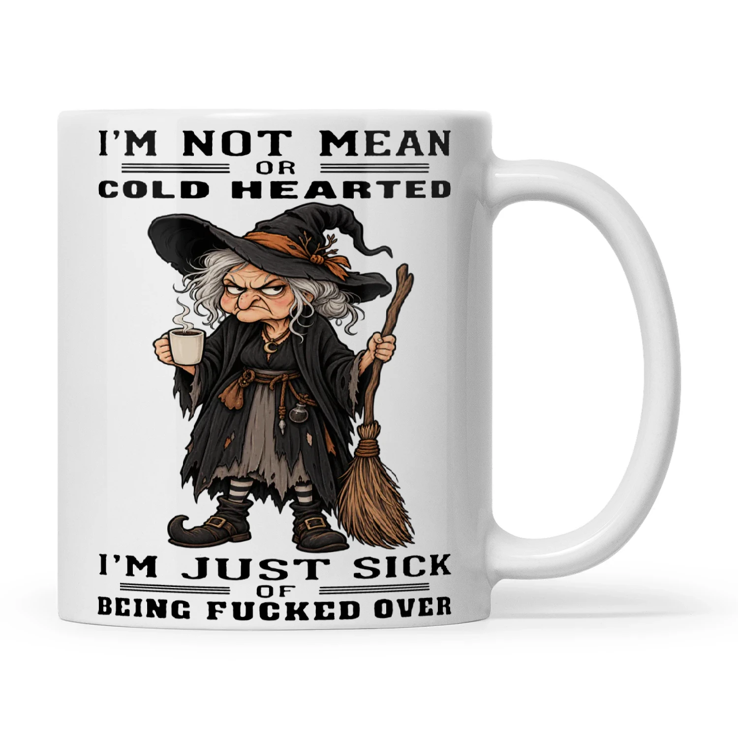 Witch I’m Not Mean Or Cold Hearted I’m Just Sick Of Being Fucked Over