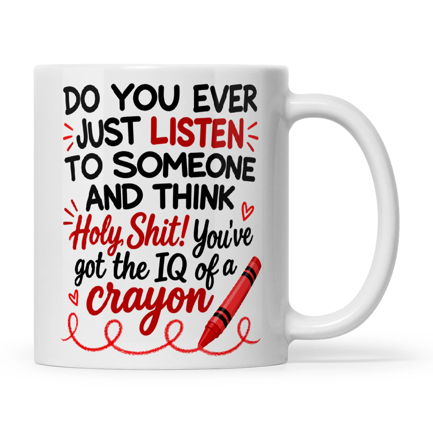 Quote Do You Ever Just Listen To Someone And Think Holy Shit You've Got The IQ Of A Crayon