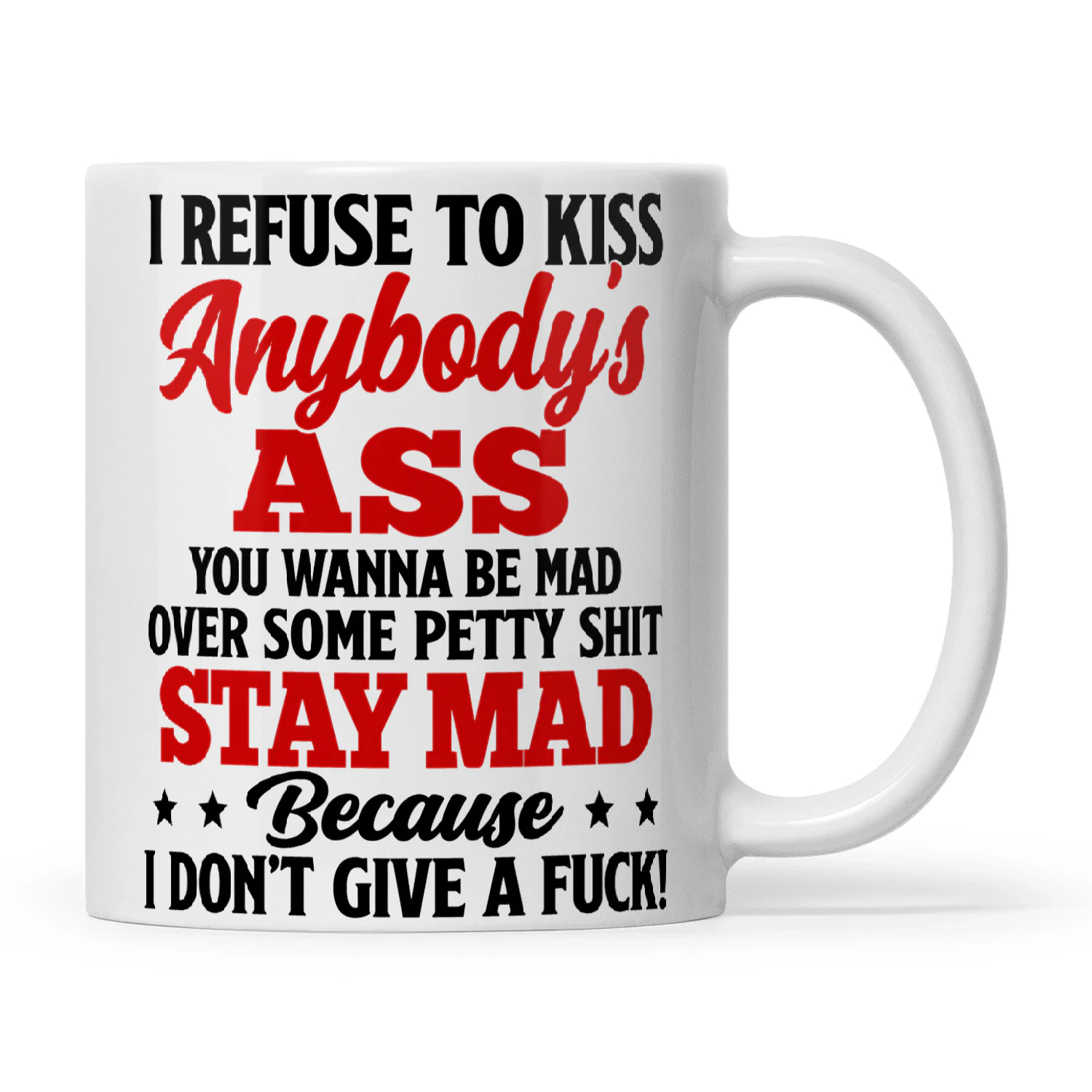 I Refuse To Kiss Anybody’s Ass You Wanna Be Mad Over Some Petty Shit Stay Mad Because I Don’t Give A Fuck