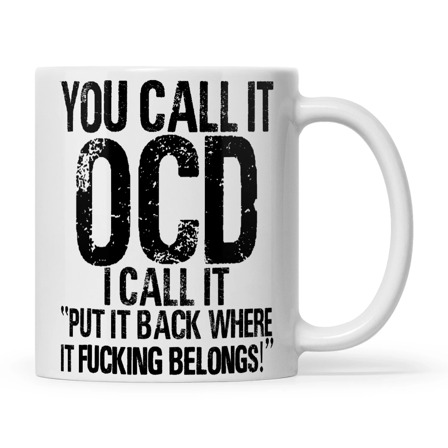 You Call It OCD I Call It Put It Back Where It Fucking Belongs