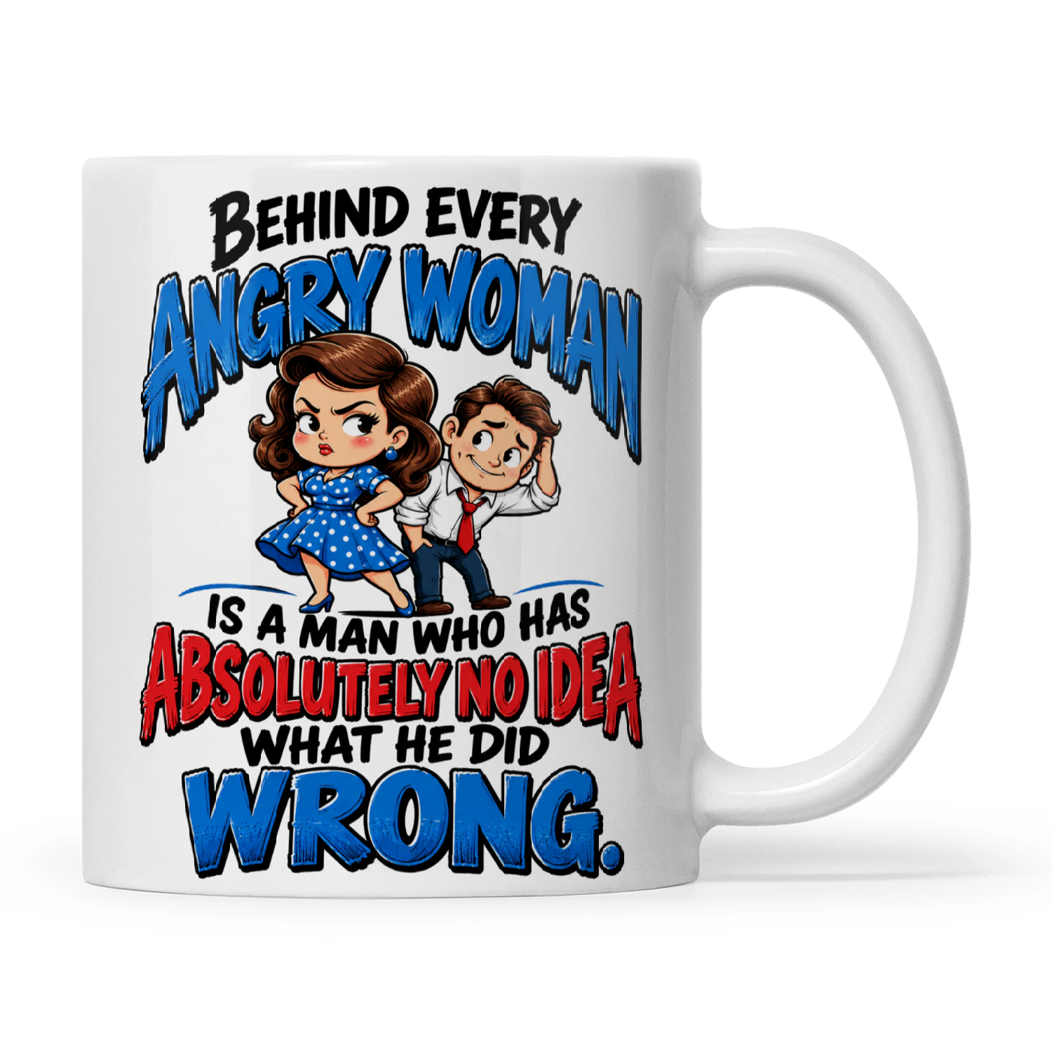 Quote Behind Every Angry Woman Is A Man Who Has Absolutely No Idea What He Did Wrong