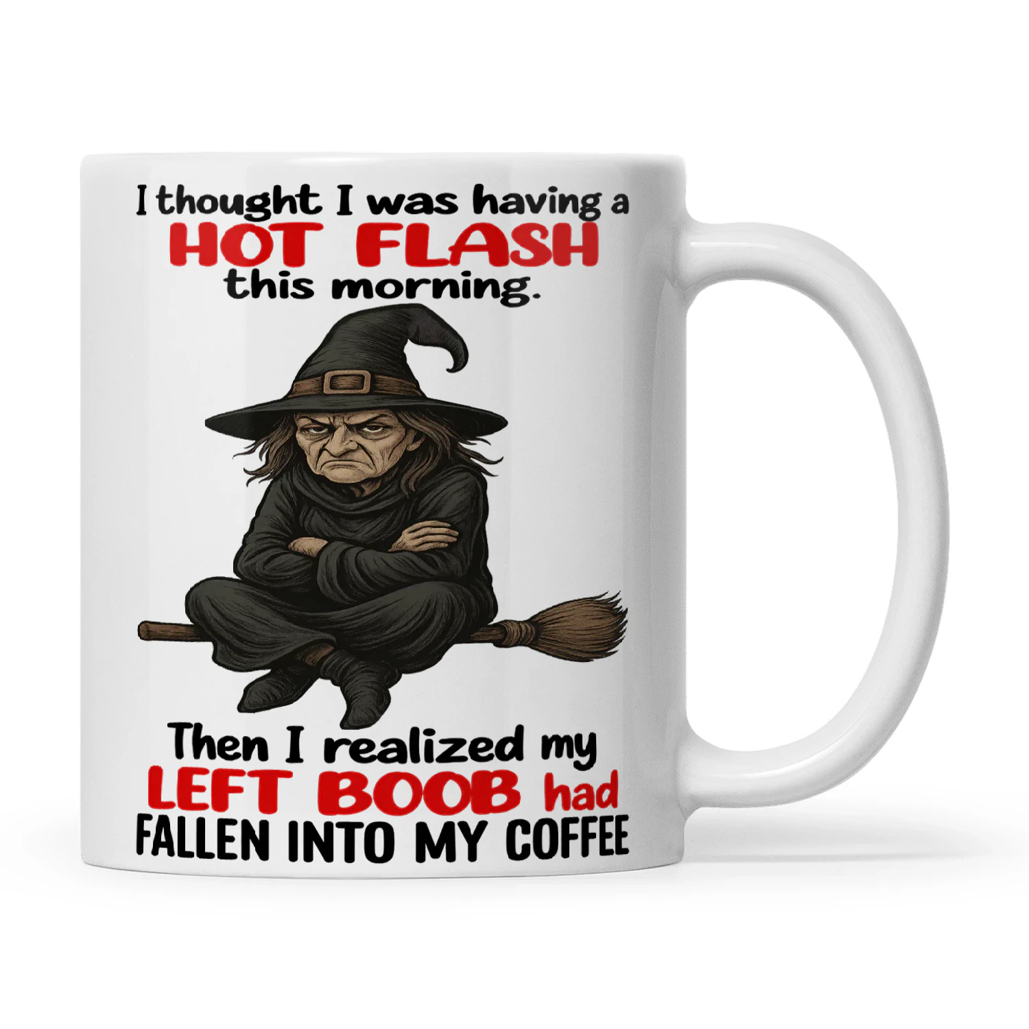 Witch I Thought I Was Having A Hot Flash This Morning Then I Realize My Left Boob Had Fallen Into My Coffee