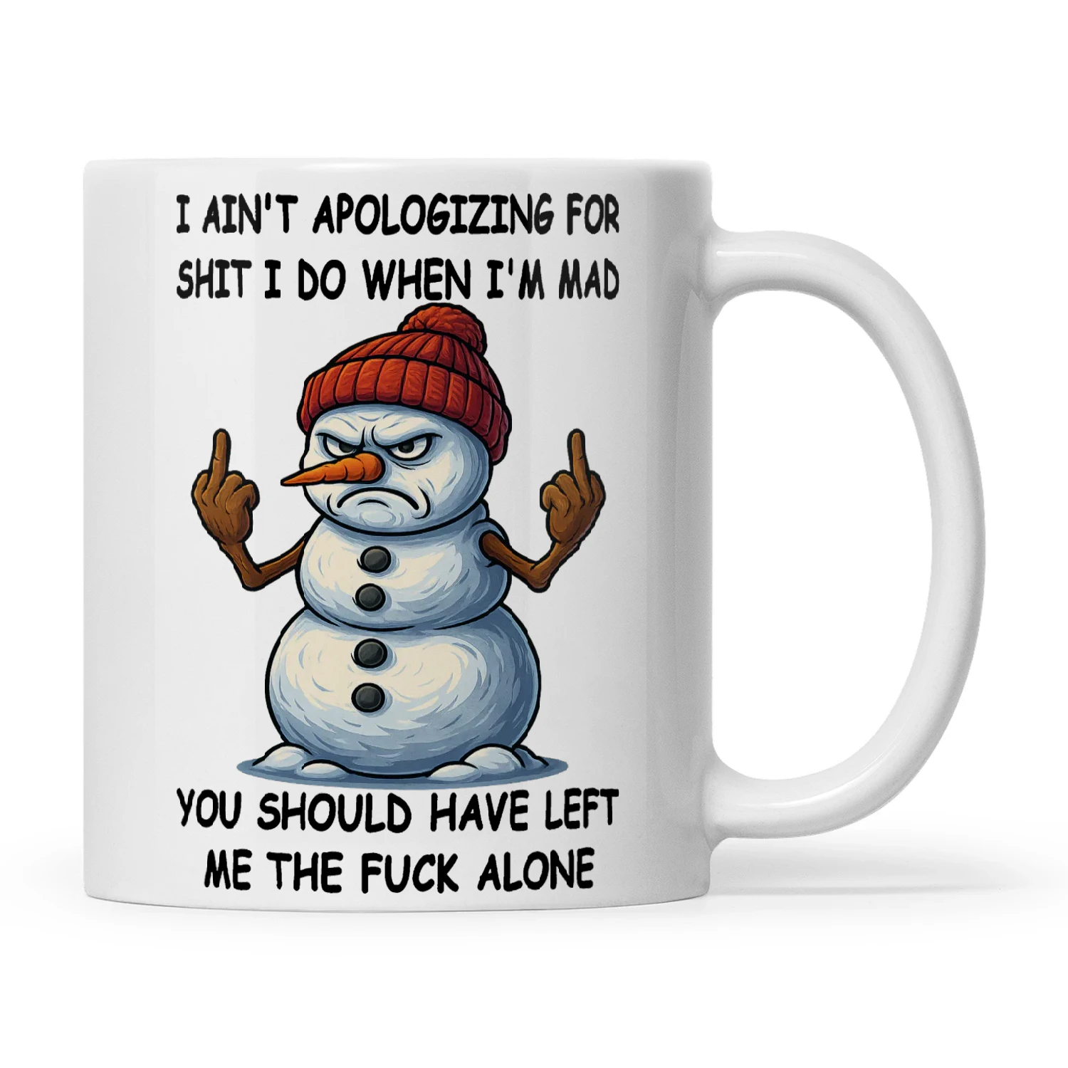 Snowman I Ain't Apologizing For Shit I Do When I'm Mad You Should Have Left Me The Fuck Alone