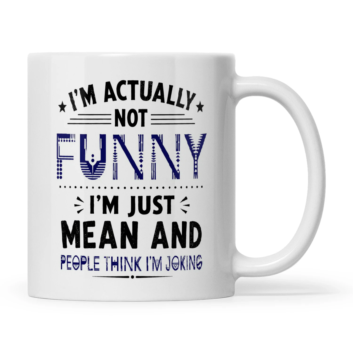 I’M ACTUALLY NOT FUNNY I’M JUST MEAN AND PEOPLE THINK I’M JOKING