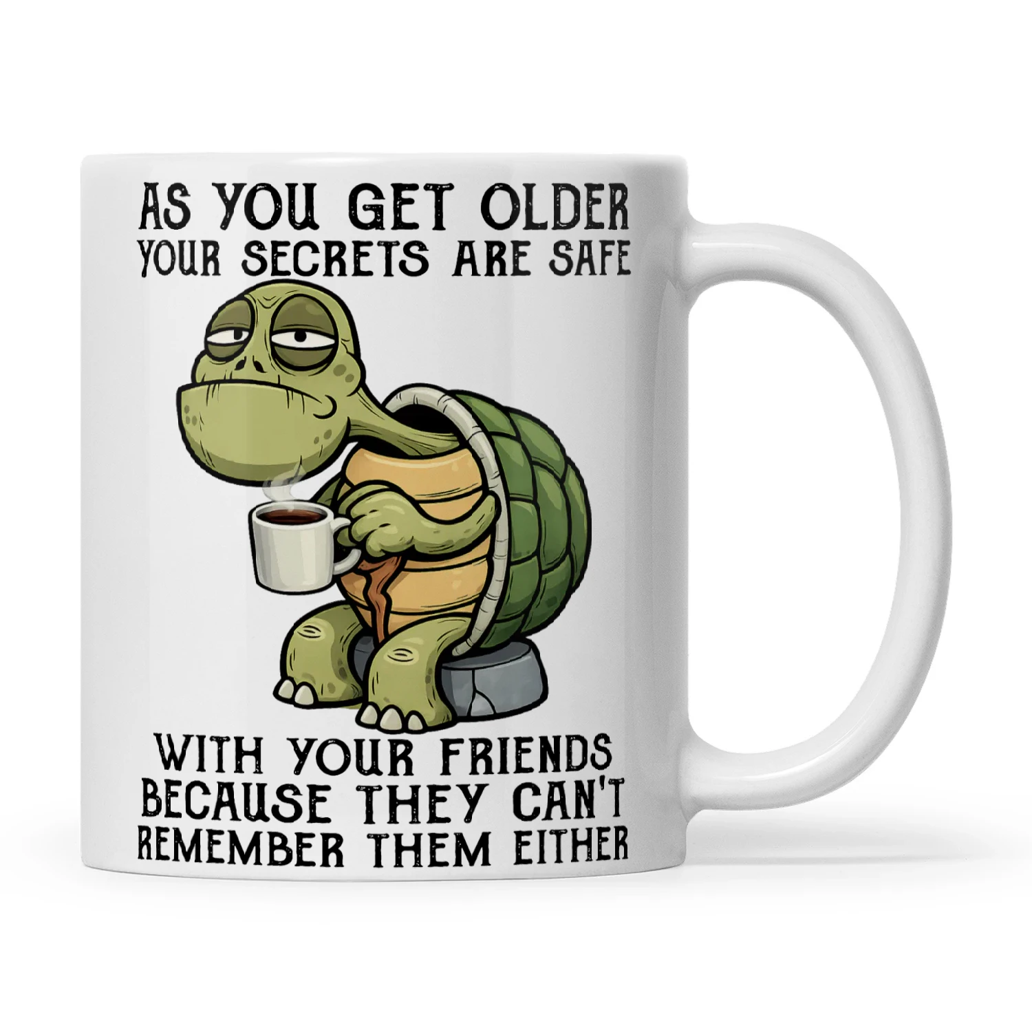 Turtle As You Get Older Your Secrets Are Safe With Your Friends Because They Can't Remember Them Either