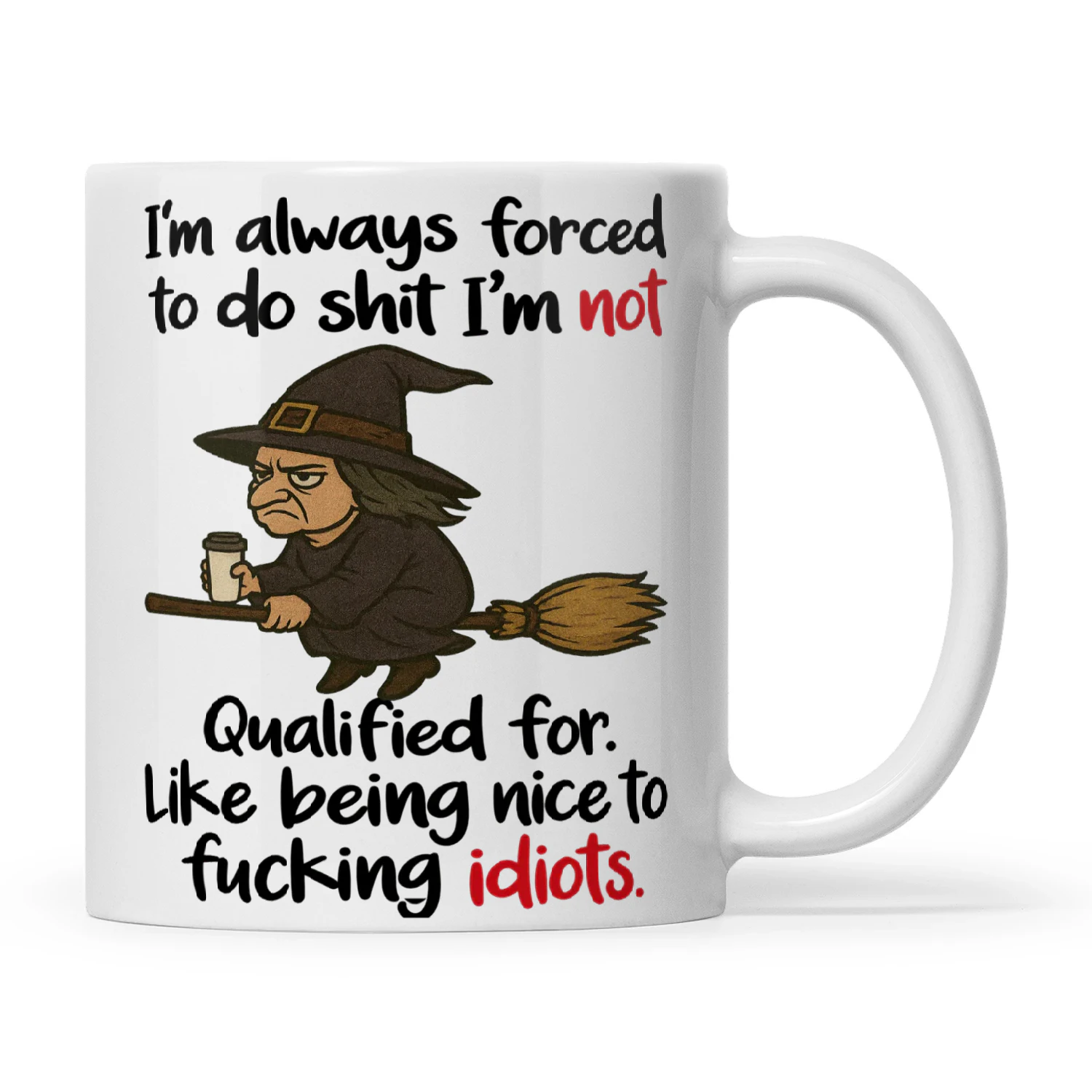 Witch I’m Always Forced To Do Shit I’m Not Qualified For Like Being Nice To Fucking Idiots