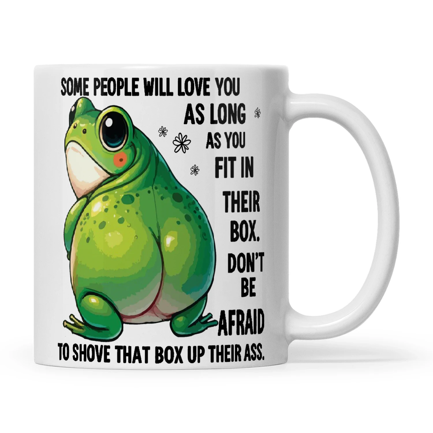 Frog Some People Will Love You As Long As You Fit In Their Box Don't Be Afraid To Shove That Box Up Their Ass