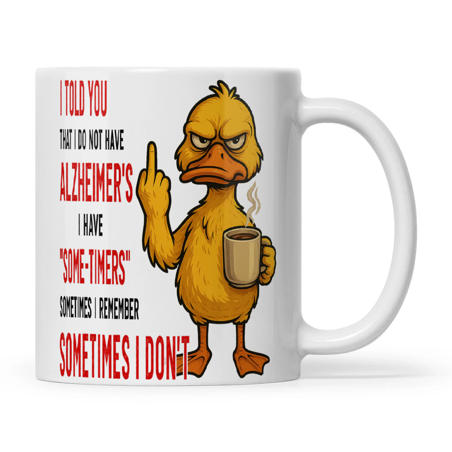 Duck I Told You That I Do Not Have Alzheimer’s I Have Some Timers Sometimes I Remember Sometimes I Don’t