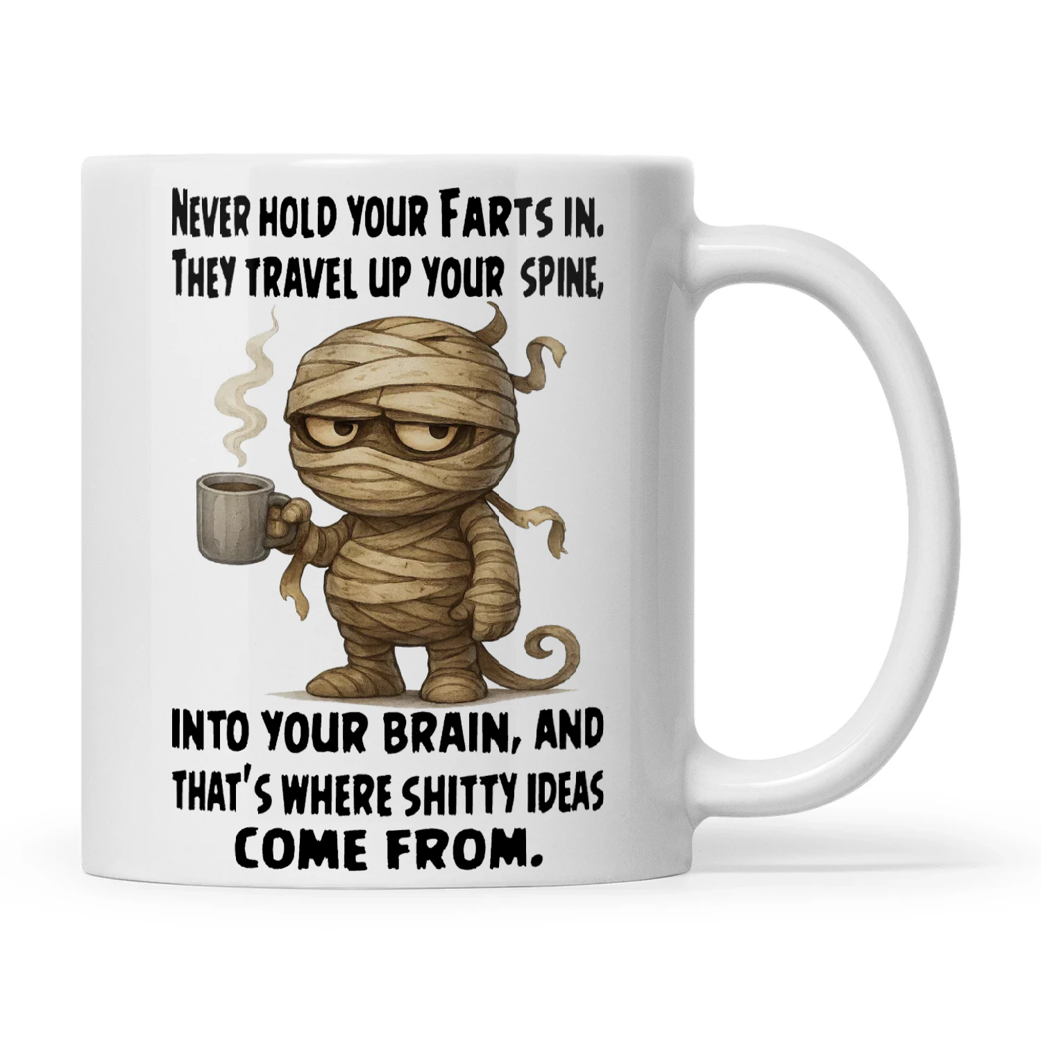 Mummy Never Hold Your Farts In They Travel Up Your Spine Into Your Brain And That's Where Shitty Ideas Come From