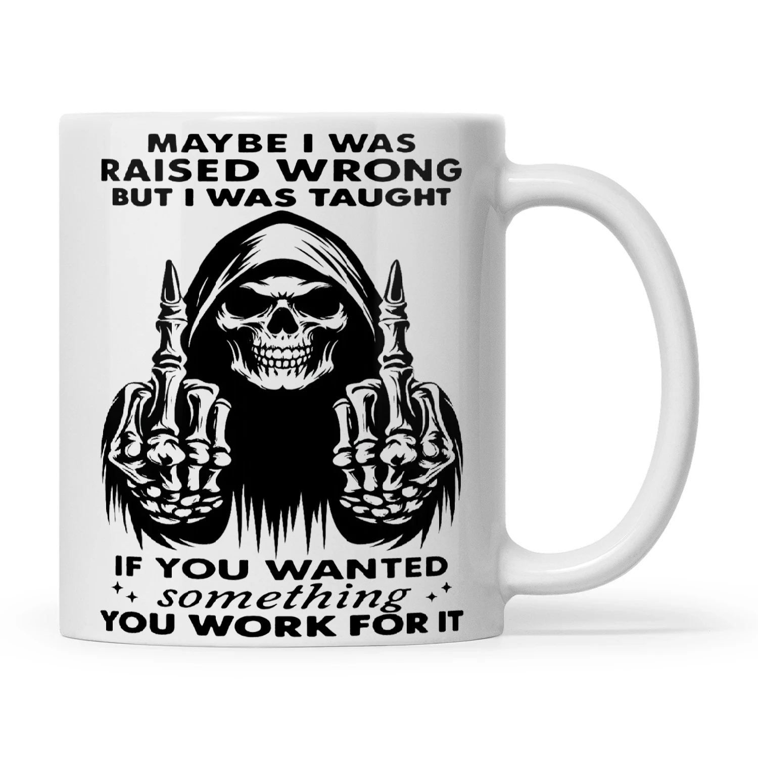 Skull Maybe I Was Raised Wrong But I Was Taught If You Wanted Something You Work For It