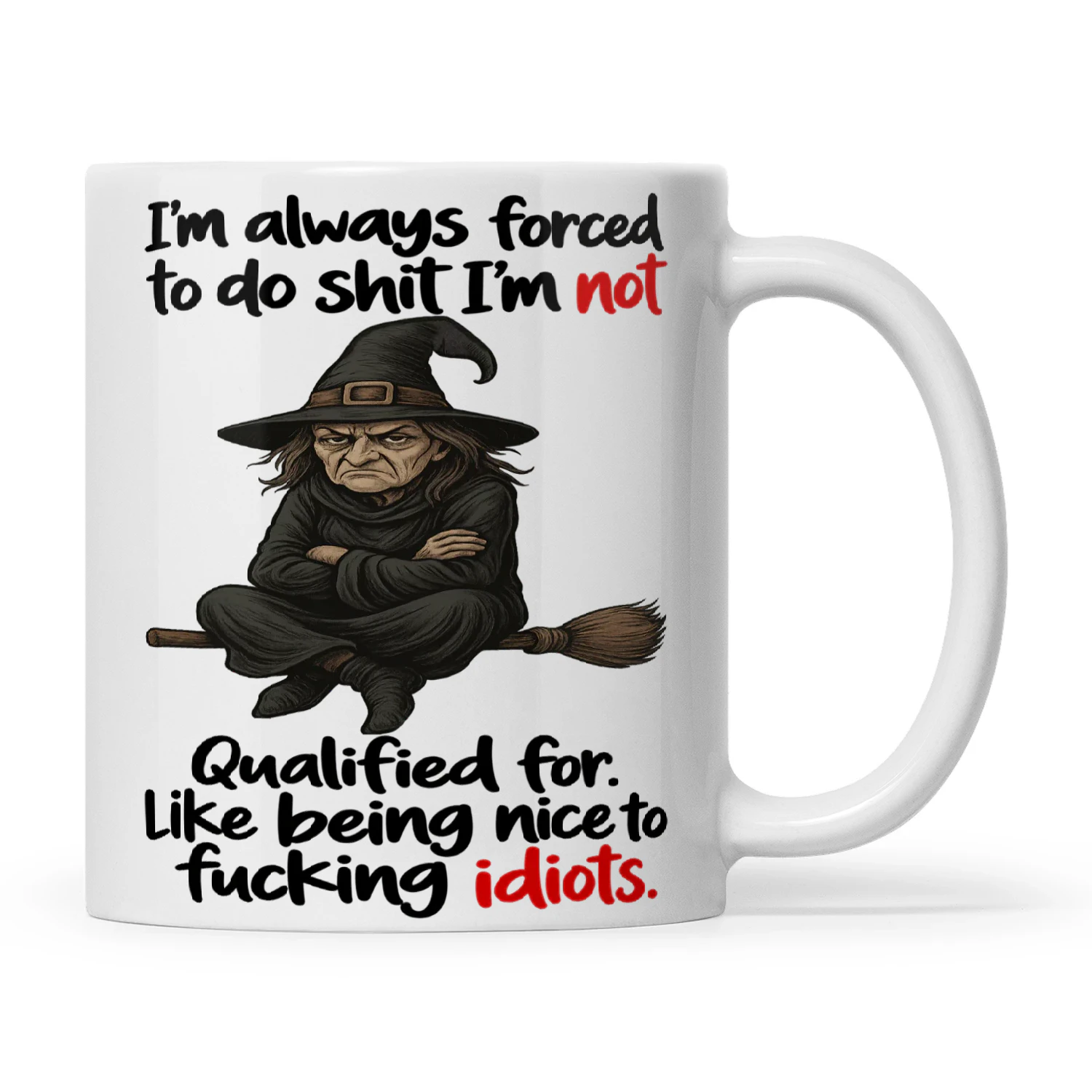 Witch I’m Always Forced To Do Shit I’m Not Qualified For Like Being Nice To Fucking Idiots