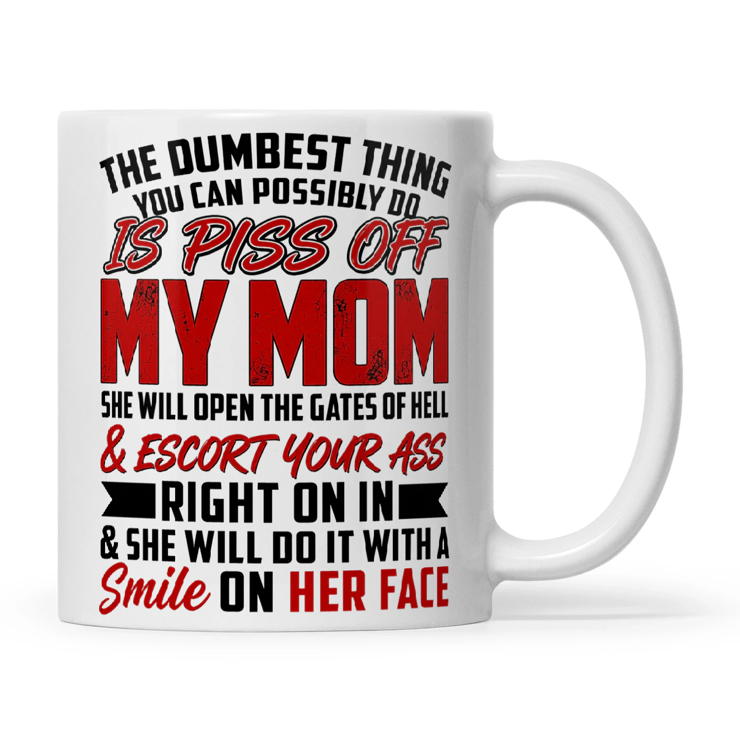 The Dumbest Thing You Can Possibly Do Is Piss Of My Mom She Will Open The Gates Of Hell