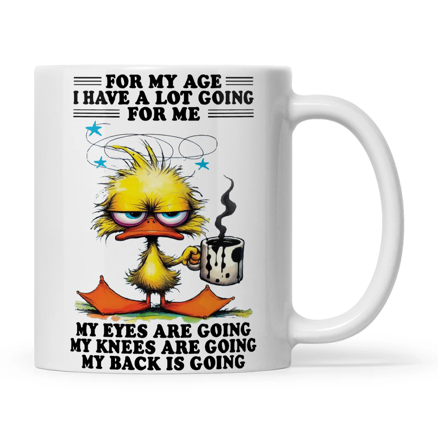 Duck For My Age I Have A Lot Going For Me My Eyes Are Going My Knees Are Going My Back Is Going