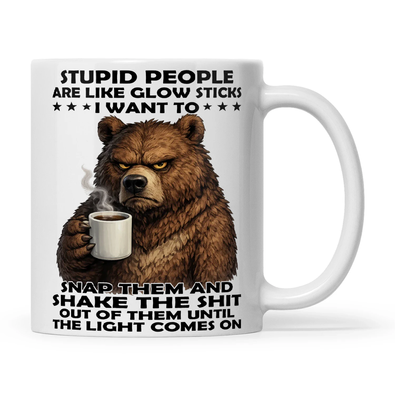 Bear Stupid People Are Like Glow Sticks I Want To Snap Them And Shake The Shit Out Of Them Until The Light Comes On