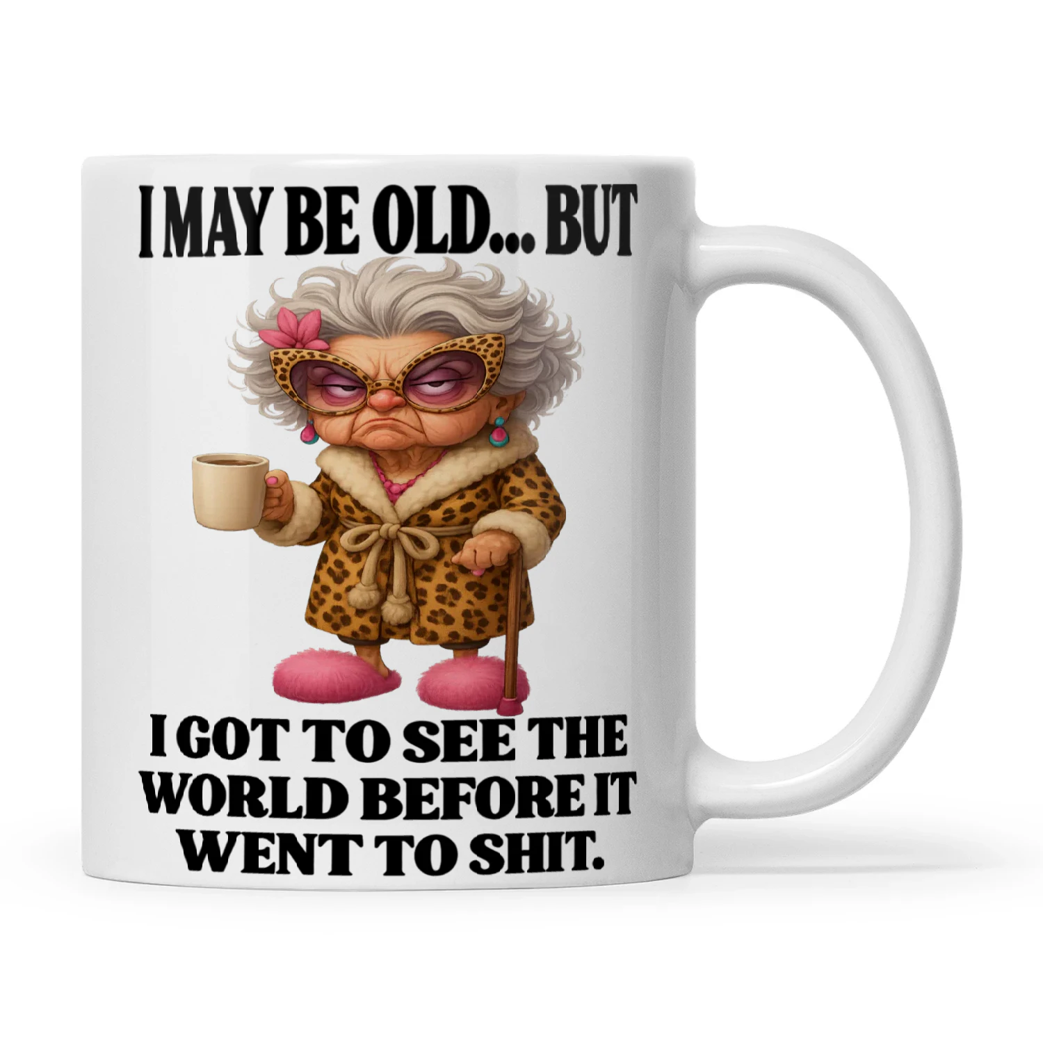Woman I May Be Old But I Got To See The World Before It Went To Shit
