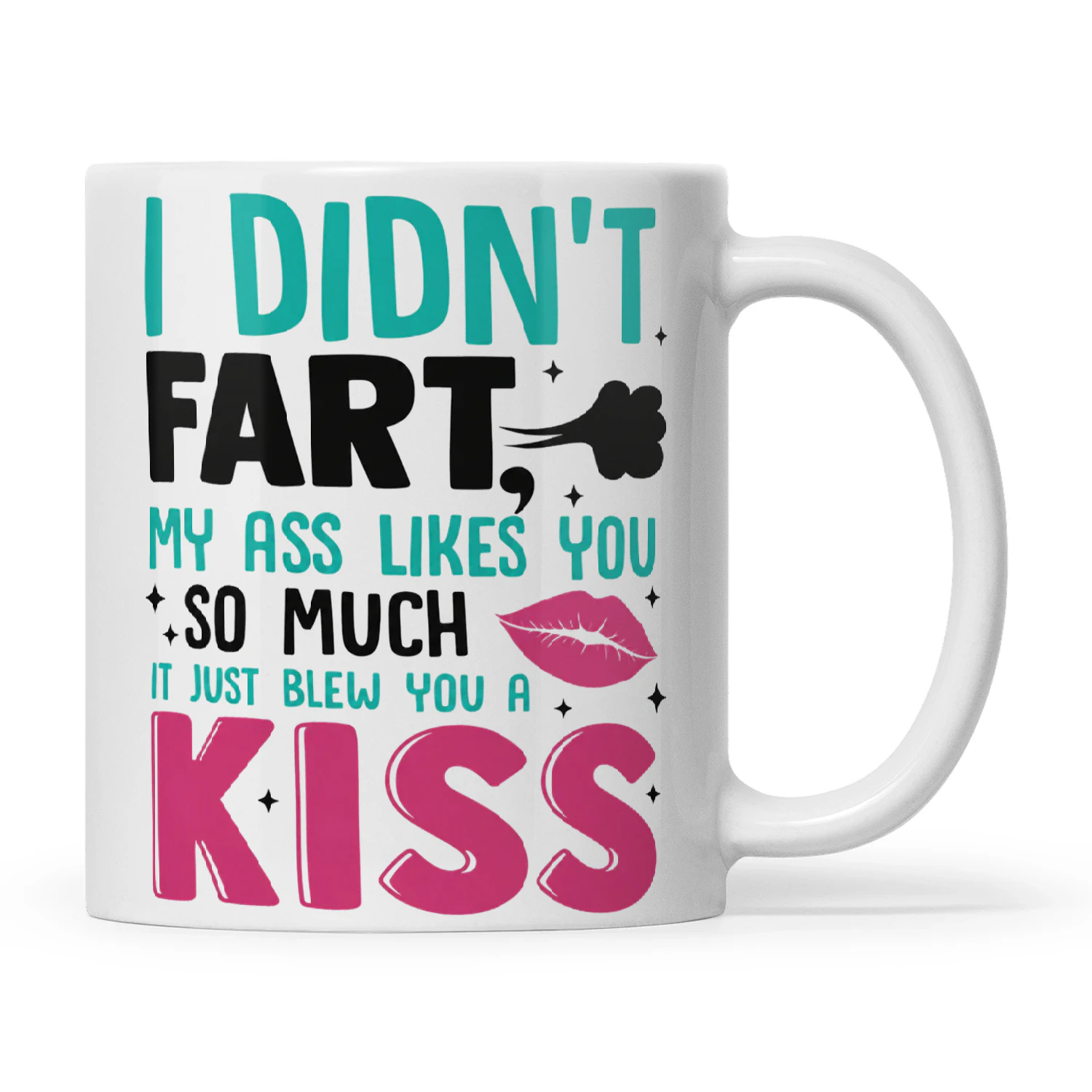 I Didn't Fart My Ass Likes You So Much It Just Blew You A Kiss