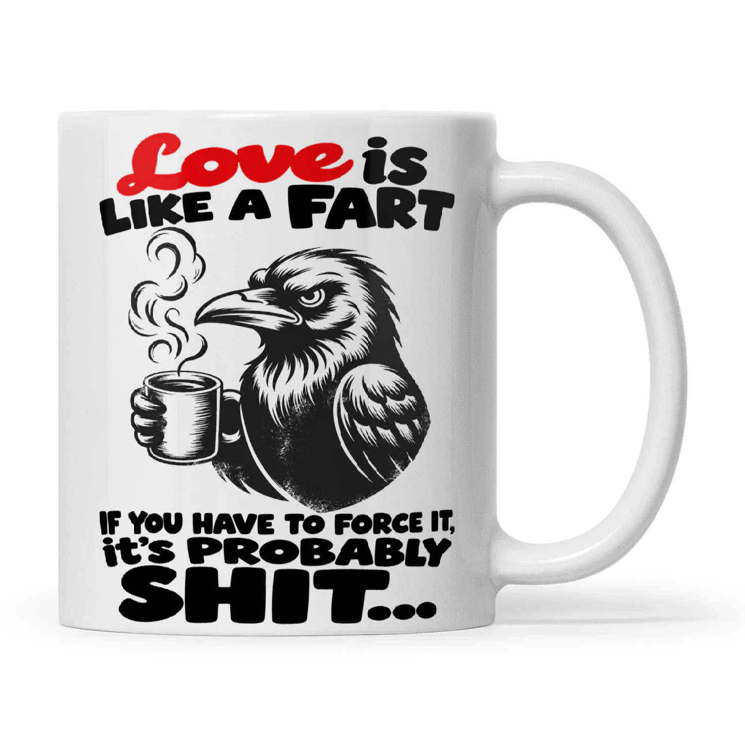 Raven Love Is Like A Fart If You Have To Force It It's Probably Shit